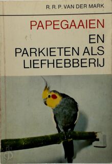Papegaaien en parkieten als liefhebberij - R. R. P. van der Mark