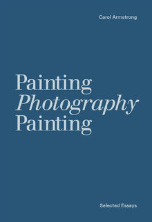 Carol Armstrong – Painting Photography Painting - Carol Armstrong (ISBN 9781913620974)