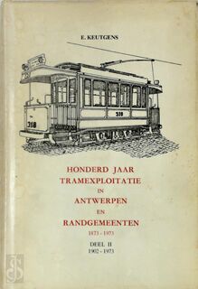 Honderd jaar tramexplotatie in Antwerpen en randgemeenten. 1873-1973 - Eric Keutgens, Vereniging Voor Het Trammuseum