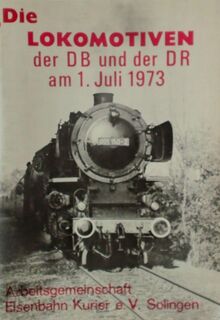 Die Lokomotiven der DB und der DR am 1. Juli 1973 - Arbeitsgemeinschaft Eisenbahn-Kurier Solingen