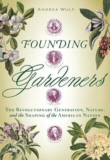 Founding Gardeners: The Revolutionary Generation, Nature, and the Shaping of the American Nation - Andrea Wulf (ISBN 9780307269904)