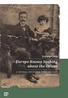 Europe Knows Nothing about the Orient – A Critical Discourse (1872–1932) - Zeynep Celik, Aron Aji, Gregory Key (ISBN 9786057685353)