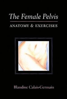 The Female Pelvis - Blandine Calais-Germain (ISBN 9780939616381)
