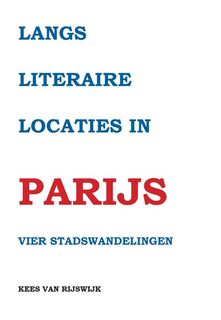 Langs literaire locaties in Parijs - Kees van Rijswijk (ISBN 9789463453141)