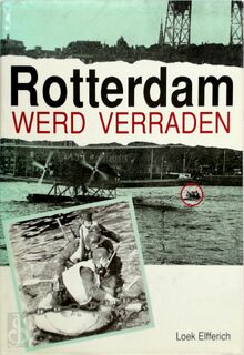 Rotterdam werd verraden - Loek Elfferich, Marja Hageman (ISBN 9789068250725)
