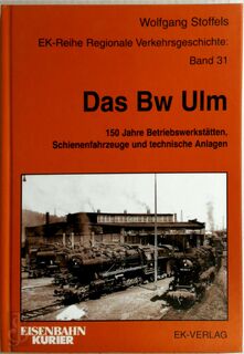 Das BW Ulm: 150 Jahre Betriebswerkstätten, Schienenfahrzeuge und technische Anlagen - Wolfgang Stoffels (ISBN 9783882554496)