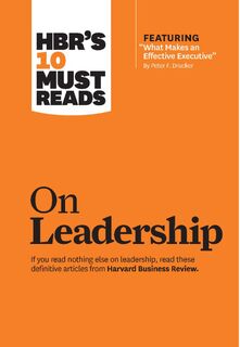 HBR's 10 Must Reads on Leadership (with featured article "What Makes an Effective Executive," by Peter F. Drucker) - Peter F. Drucker, Daniel Goleman, Bill George (ISBN 9781422157978)