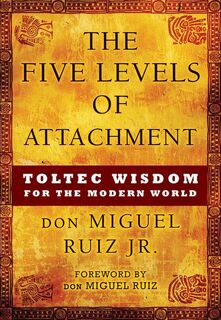 5 LEVELS OF ATTACHMENT - Don Miguel Ruiz (ISBN 9781938289453)