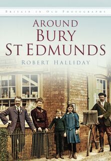 Around Bury St. Edmunds in Old Photographs - Robert Halliday (ISBN 9780750934534)