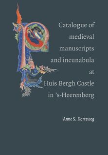 Catalogue of the medieval manuscripts and incunables at Huis Bergh Castle in ‘s-Heerenberg - Anne S. Korteweg (ISBN 9789080363878)