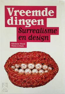 Vreemde dingen: Surrealisme en design - Thimo te Duits, Ghislaine Wood (ISBN 9789069182223)