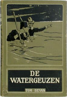 De watergeuzen: eene geschiedenis uit den strijd der Nederlanders tegen Spanje - Tom Bevan