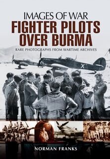 RAF Fighter Pilots Over Burma: Images of War - Norman Franks (ISBN 9781783376148)