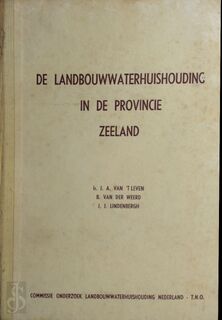 De landbouwwaterhuishouding in de provincie Zeeland - J.A. van 'T Leven, B. van Der Weerd, J.J. Lindenbergh