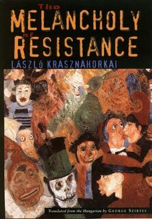 The Melanchology of Resistance - Laszlo Krasznahorkai (ISBN 9780811215046)