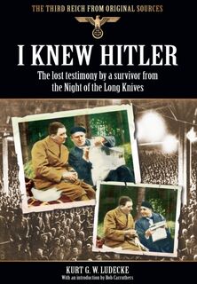 I Knew Hitler: The Lost Testimony by a Survivor from the Night of the Long Knives - Kurt G. W. Ludecke (ISBN 9781781592236)