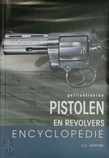 Geillustreerde pistolen en revolvers encyclopedie - A.E. Hartink (ISBN 9789036610704)
