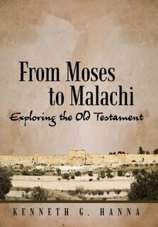 From Moses to Malachi - Kenneth G Hanna (ISBN 9781490893983)