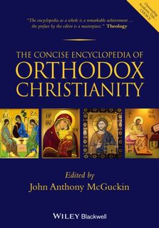 The Concise Encyclopedia of Orthodox Christianity - John Anthony (Union Theological Seminary McGuckin (ISBN 9781118759332)