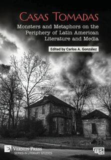Casas Tomadas: Monsters and Metaphors on the Periphery of Latin American Literature and Media - Carlos A. González (ISBN 9798881901714)