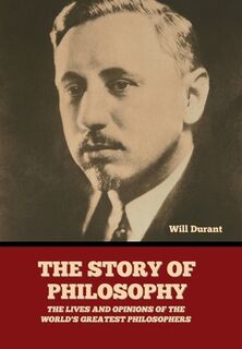 The Story of Philosophy: The Lives and Opinions of the World's Greatest Philosophers - Will Durant (ISBN 9798888305324)