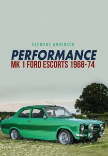 Performance Mk 1 Ford Escorts 1968-74 - Stewart Anderson (ISBN 9781445667126)