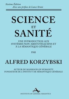 Science et Sanité: Une Introduction Aux Systèmes Non-Aristotéliciens Et À La Sémantique Générale: ne Introduction Aux Systèmes Non-Aristo - Alfred Korzybski (ISBN 9781970164343)