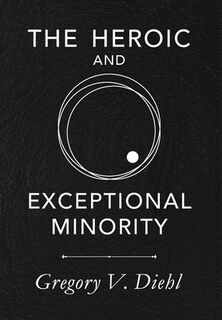 The Heroic and Exceptional Minority - Gregory V Diehl (ISBN 9781945884290)