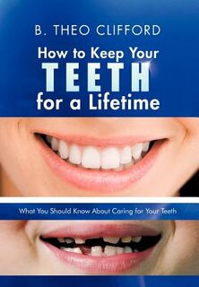 How to Keep Your Teeth for a Lifetime - B Theo Clifford (ISBN 9781475964523)