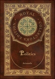 Politics (Royal Collector's Edition) (Case Laminate Hardcover with Jacket) - Aristotle (ISBN 9781774762493)