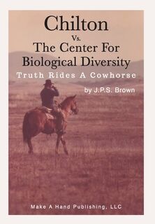 Chilton vs. the Center for Biological Diversity: Truth Rides a Cowhorse - Joseph P. Brown (ISBN 9780985969738)