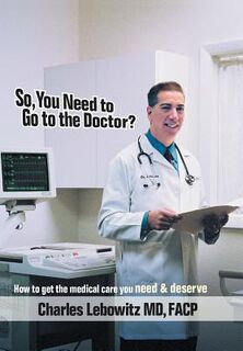 So, You Need to Go to The Doctor? - Charles Lebowitz (ISBN 9781420853162)