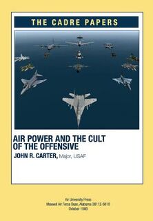 Airpower and the Cult of the Offensive: A CADRE Paper - Air University Press (ISBN 9781479193967)