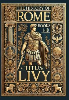 The History of Rome: Books 1-10 (Collector's Edition) (Laminated Hardback with Jacket) - Titus Livy (ISBN 9781998736034)