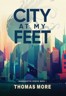 City At My Feet: Mannahatta Series Book 1 - Thomas More (ISBN 9781942947578)