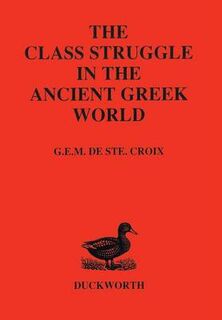 The class struggle in the Ancient Greek world - Geoffrey Ernest Maurice de Ste. Croix, Geoffrey Ernest Maurice de Sainte Croix (ISBN 9780715617014)