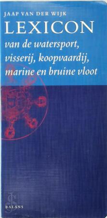 Lexicon van de watersport, visserij, koopvaardij, marine en bruine vloot - Jaap van Der Wijk