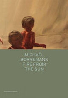 Michaël Borremans - Fire from the Sun - Michael Bracewell (ISBN 9781941701836)