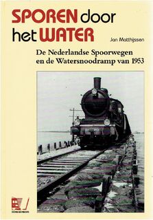 Sporen door het water: De Nederlanse Spoorwegen en de Watersnoodsramp van 1953 - Jan Matthijssen (ISBN 9789071513114)