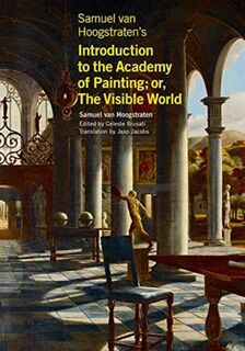 Samuel van Hoogstraten's Introduction to the Academy of Painting; or, The Visible World - Samuel Van Hoogstraten, Celeste Brusati, Jaap Jacobs (ISBN 9781606066676)