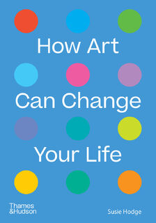 How Art Can Change Your Life - Susie Hodge (ISBN 9780500024935)