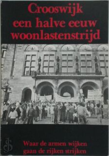 Crooswijk een halve eeuw woonlastenstrijd - (ISBN 9789090005331)