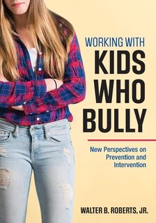 Working With Kids Who Bully: New Perspectives on Prevention and Intervention - Roberts (ISBN 9781506333878)