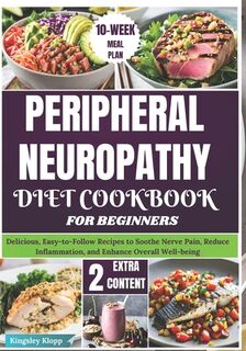 Peripheral Neuropathy Diet Cookbook for Beginners: Delicious, Easy-to-Follow Recipes to Soothe Nerve Pain, Reduce Inflammation, and Enhance Overall We - Kingsley Klopp (ISBN 9798334277595)