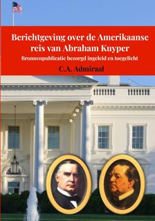 Berichtgeving over de Amerikaanse reis van Abraham Kuyper - C.A. Admiraal (ISBN 9789403769448)