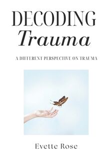 Trauma Decoded: A different perspective on trauma - Evette Rose (ISBN 9798875631009)