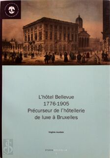 L'hôtel Bellevue, 1776-1905, précurseur de l'hôtellerie de luxe à Bruxelles - Virginie Jourdain (ISBN 9782960037395)