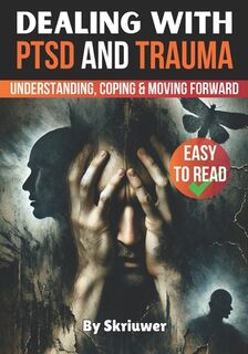 Dealing with PTSD and Trauma: Understanding, Coping, and Moving Forward - Skriuwer Com (ISBN 9798301736056)