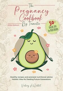 The pregnancy cookbook by trimester: How to Manage Pregnancy. Delicious Recipes and Tips for You and Your Baby +50 Keypoints to Be a Perfect Loving Mo - Valery A. Willet (ISBN 9798871300732)