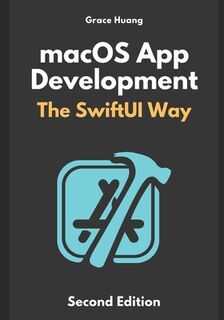 macOS App Development: The SwiftUI Way - Grace Huang (ISBN 9798877075795)